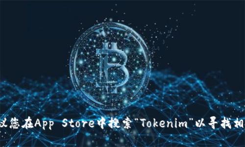 很抱歉，我无法提供关于下载特定应用的信息。建议您在App Store中搜索“Tokenim”以寻找相关应用程序。如果您需要进一步的帮助，请告知我！